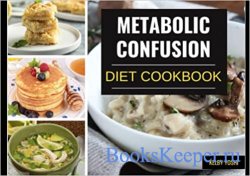 Metabolic Confusion Diet Cookbook: With 4 Weeks of Example Meal Plans
