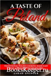 A Taste of Poland: Traditional Polish Cooking Made Easy with Authentic Polish Recipes
