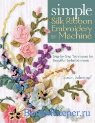 Simple Silk Ribbon Embroidery by Machine: Step-by-Step Techniques for Beautiful Embellishments
