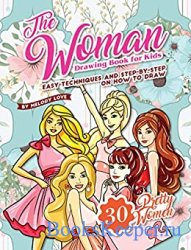 The Woman Drawing Book for Kids: Easy Techniques and Step-by-Step on How to Draw 30 Pretty Women