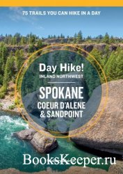 Day Hike Inland Northwest: Spokane, Coeur d'Alene, and Sandpoint: 75 Trails You Can Hike in a Day (Day Hike!), 2nd Edition