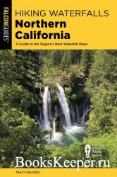 Hiking Waterfalls Northern California: A Guide to the Region's Best Waterfall Hikes, 2nd Edition