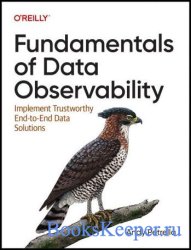 Fundamentals of Data Observability: Implement Trustworthy End-to-End Data Solutions (Final)