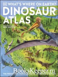 What's Where on Earth? Dinosaur Atlas: The Prehistoric World as You've Never Seen it Before