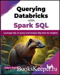 Querying Databricks with Spark SQL: Leverage SQL to query and analyze Big Data for insights