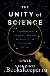 The Unity of Science: Exploring Our Universe, from the Big Bang to the Twenty-First Century