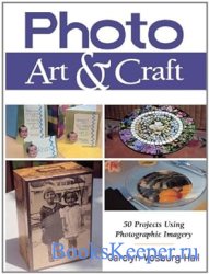 Photo Art & Craft: 50 Projects Using Photographic Imagery
