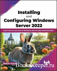 Installing and Configuring Windows Server 2022: Learn the ins and outs of Windows Server 2022 administration