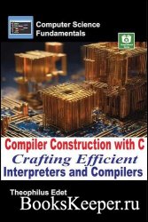 Compiler Construction with C: Crafting Efficient Interpreters and Compilers