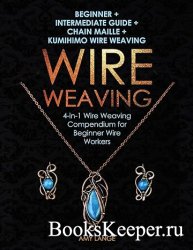 Wire Weaving: Beginner + Intermediate Guide + Chain Maille + Kumihimo Wire Weaving
