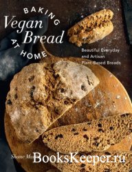 Baking Vegan Bread at Home: Beautiful Everyday and Artisan Plant-Based Breads