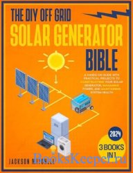 The DIY Off Grid Solar Generator Bible: [3 in 1]