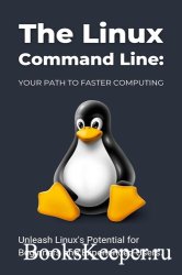 The Linux Command Line: Your Path to Faster Computing: Unleash Linux's Potential for Beginners and Experienced Users