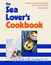 The Sea Lover's Cookbook: Recipes for Memorable Meals on or near the Water