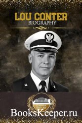 Lou Conter Biography: The Classical Account of a Legendary American Naval Aviator and Battleship Hero