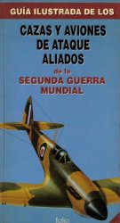 Guia Ilustrada de los Cazas y Aviones de Ataque Aliados I (De la Segunda Guerra Mundial) 