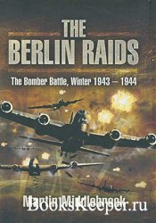 The Berlin Raids: The Bomber Battle Winter 1943-1944