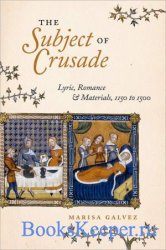 The Subject of Crusade: Lyric, Romance, and Materials, 1150 to 1500 