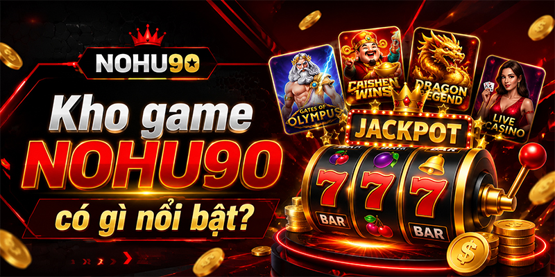 NOHU90 lấy Slot/Nổ Hũ làm nhóm sản phẩm nhận diện chính